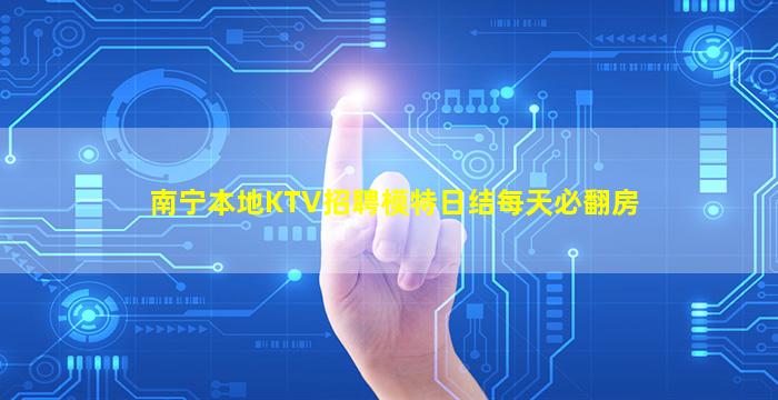 南宁本地KTV招聘模特日结每天必翻房